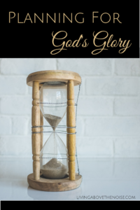 Planning For God’s Glory—Or Your Own?