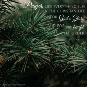 Prayer is For God's Glory and our benefit, in that order. RC Sproul